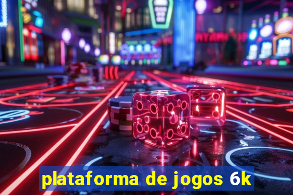 plataforma de jogos 6k